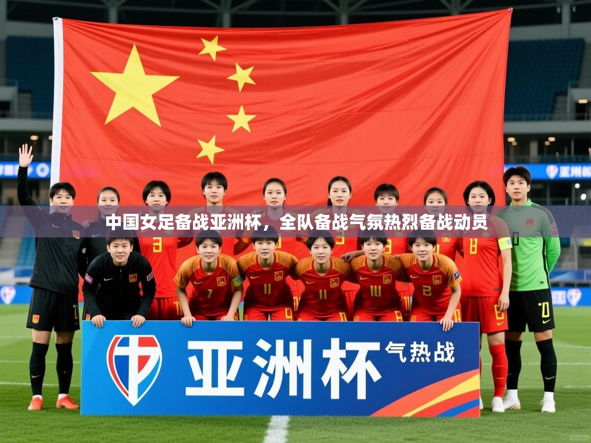 2025开云体育入口下载中国女足备战亚洲杯，全队备战气氛热烈备战动员