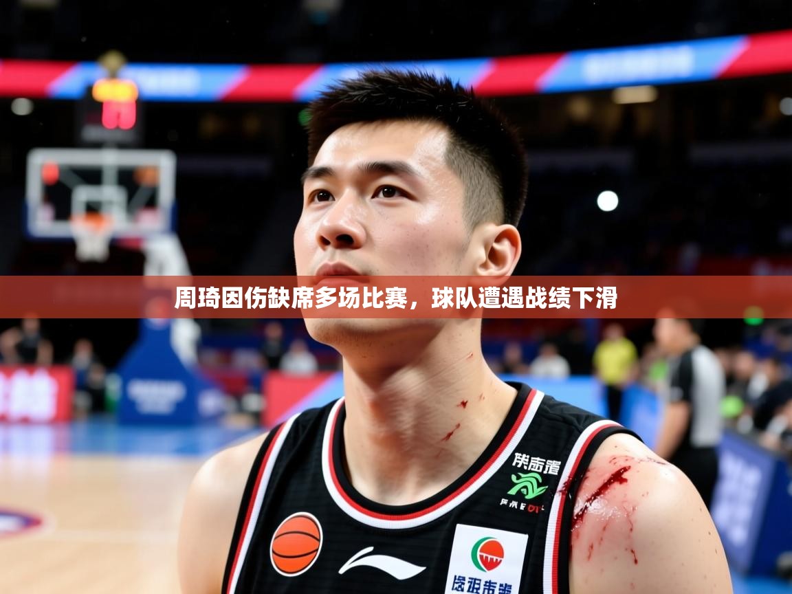 2025云开体育入口周琦因伤缺席多场比赛，球队遭遇战绩下滑
