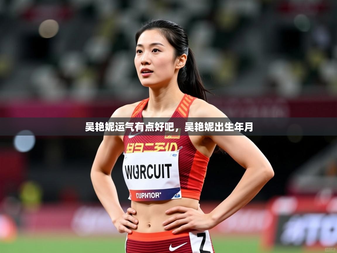2025开云体育app在线吴艳妮运气有点好吧,吴艳妮出生年月 第1张