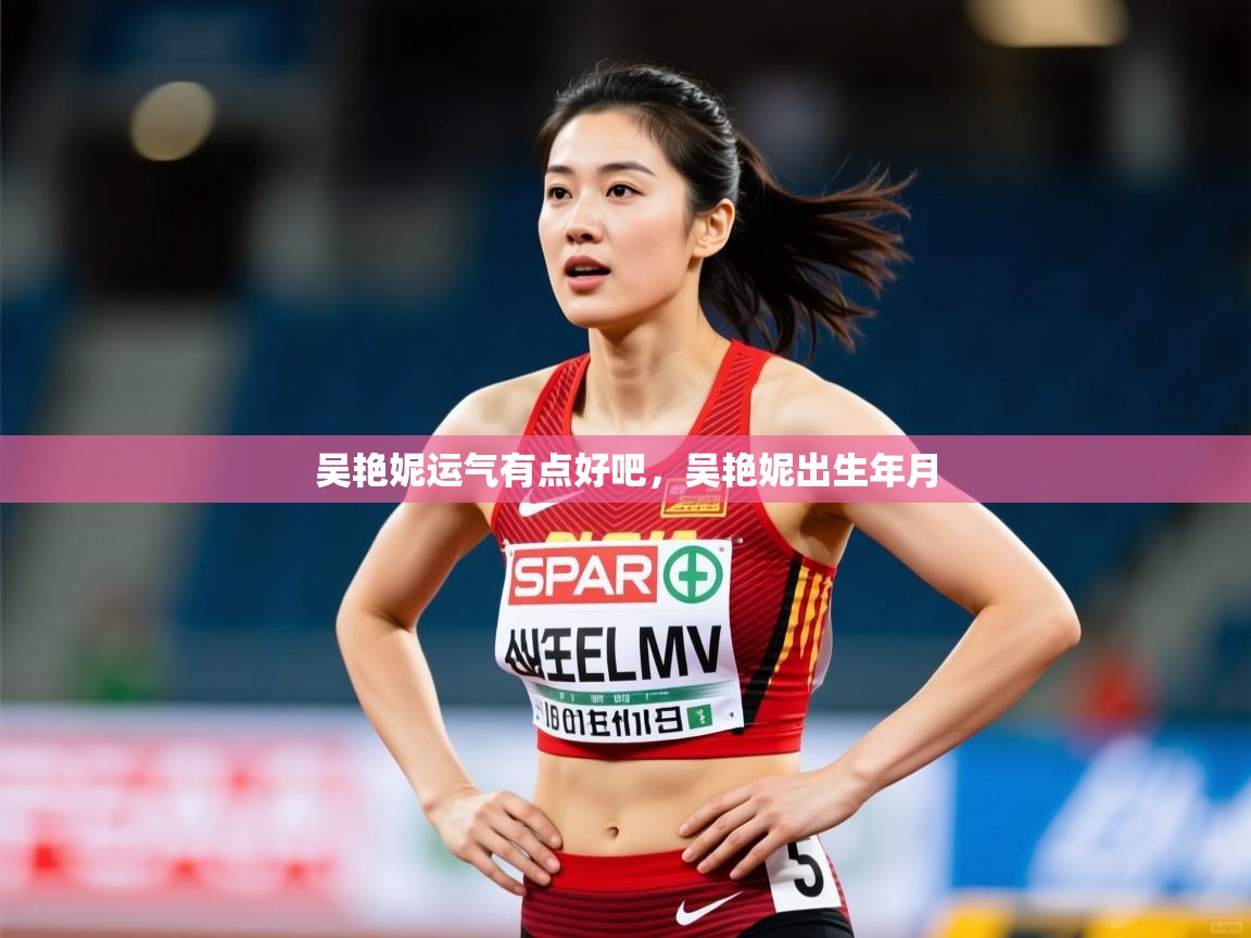 2025开云体育app在线吴艳妮运气有点好吧,吴艳妮出生年月 第2张