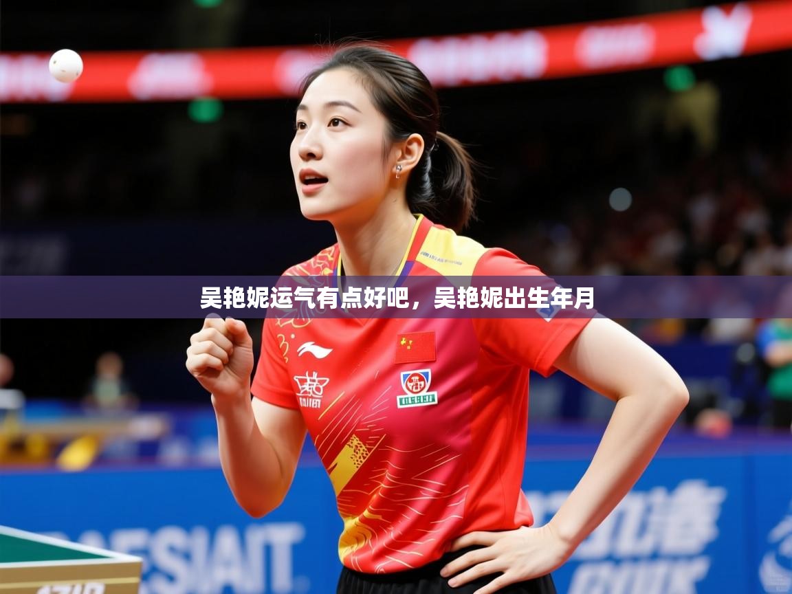 2025开云体育app在线吴艳妮运气有点好吧,吴艳妮出生年月 第3张