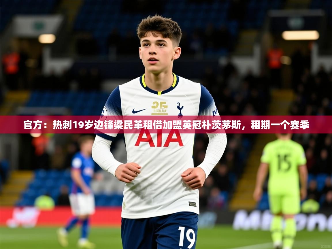 2025开云体育在线入口官方：热刺19岁边锋梁民革租借加盟英冠朴茨茅斯，租期一个赛季  第3张