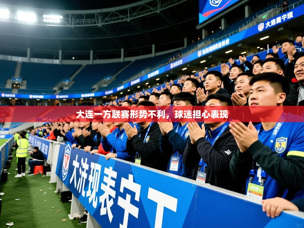 2025开云体育入口大连一方联赛形势不利，球迷担心表现